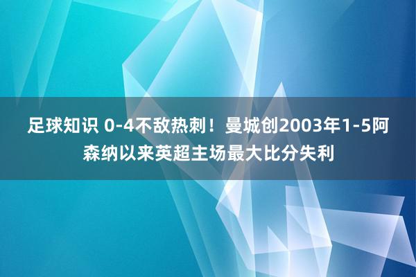 足球知识 0-4不敌热刺！曼城创2003年1-5阿森纳以来英超主场最大比分失利