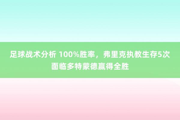 足球战术分析 100%胜率，弗里克执教生存5次面临多特蒙德赢得全胜