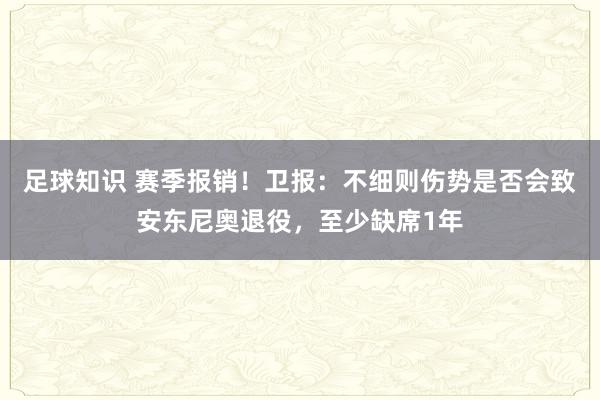 足球知识 赛季报销！卫报：不细则伤势是否会致安东尼奥退役，至少缺席1年