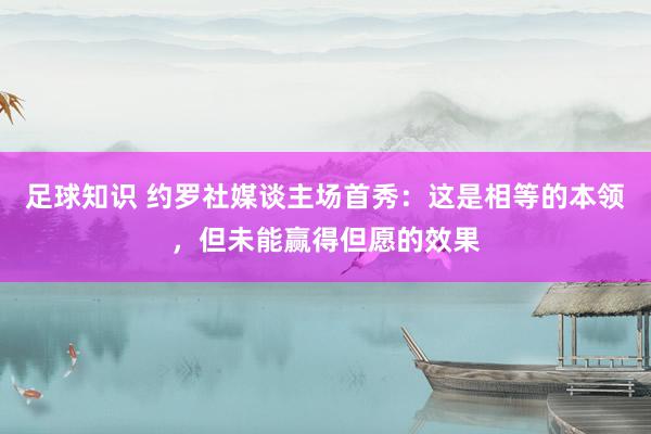 足球知识 约罗社媒谈主场首秀：这是相等的本领，但未能赢得但愿的效果