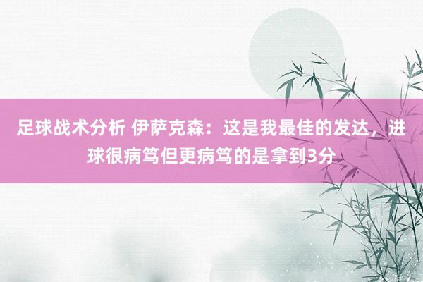 足球战术分析 伊萨克森：这是我最佳的发达，进球很病笃但更病笃的是拿到3分