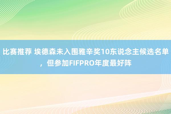 比赛推荐 埃德森未入围雅辛奖10东说念主候选名单，但参加FIFPRO年度最好阵